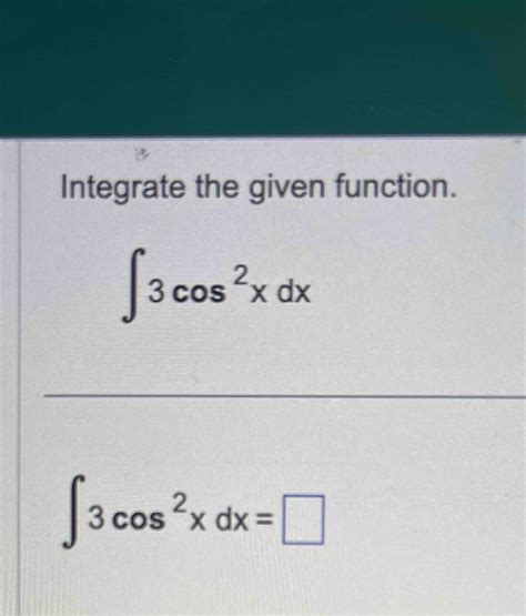 Solved Integrate The Given Function Cos Xdx Cos Xdx Chegg