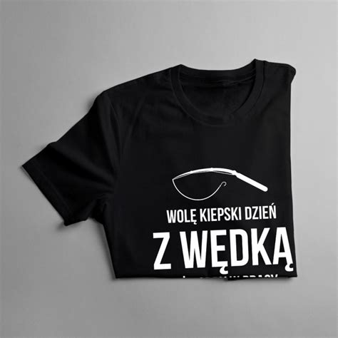 Wolę kiepski dzień z wędką niż dobry w pracy damska koszulka z nadrukiem