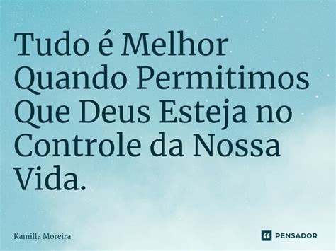 ⁠tudo é Melhor Quando Permitimos Que Kamilla Moreira Pensador