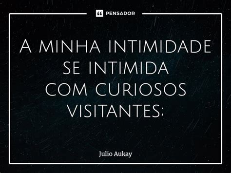 ⁠a Minha Intimidade Se Intimida Com Julio Aukay Pensador