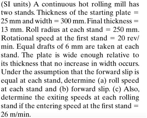 Solved Si Units A Continuous Hot Rolling Mill Has Two Stands The Thickness Of The Starting