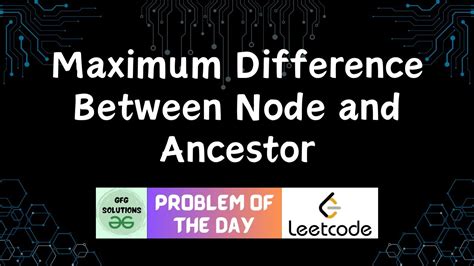 Maximum Difference Between Node And Ancestor Leetcode Potd Gfg