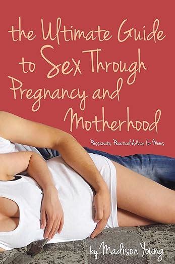 Ultimate Guide To Sex Through Pregnancy And Motherhood Passionate Practical Advice For Moms