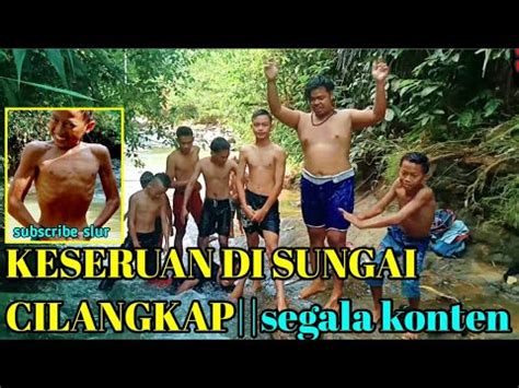 KESERUAN DI SUNGAI CILANGKAP Salopa Segala Konten YouTube