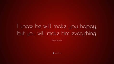 Jane Austen Quote I Know He Will Make You Happy But You Will Make