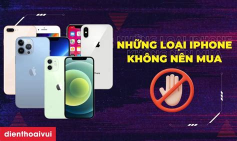 Những Loại Iphone Không Nên Mua Thời điểm Hiện Tại