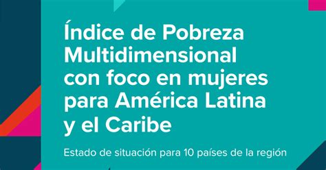 Ndice De Pobreza Multidimensional Con Foco En Mujeres Para Am Rica Latina Y El Caribe