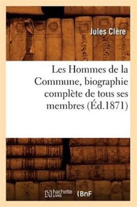 Histoire Les Hommes De La Commune Biographie Compl Te De Tous Ses