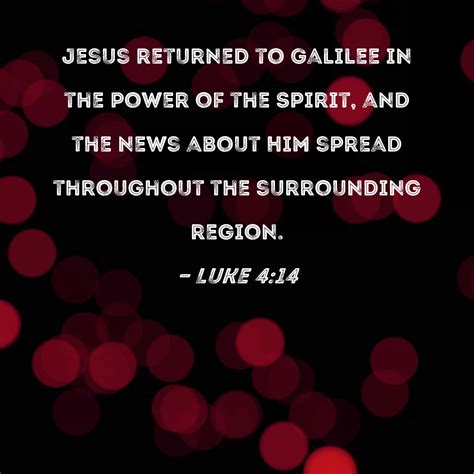 Luke 4:14 Jesus returned to Galilee in the power of the Spirit, and the ...