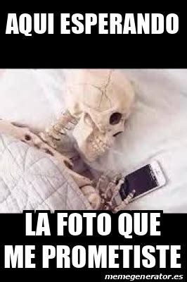 Meme Personalizado Aqui Esperando La Foto Que Me Prometiste 32243223