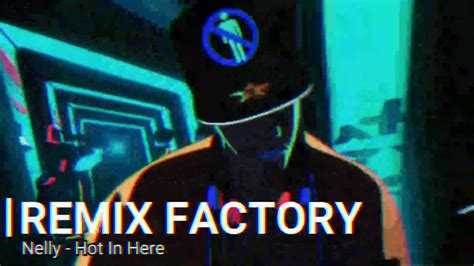 Nelly Hot In Here Remix Factory Youtube