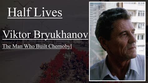 Half Lives Viktor Bryukhanov The Man Who Built Chernobyl YouTube