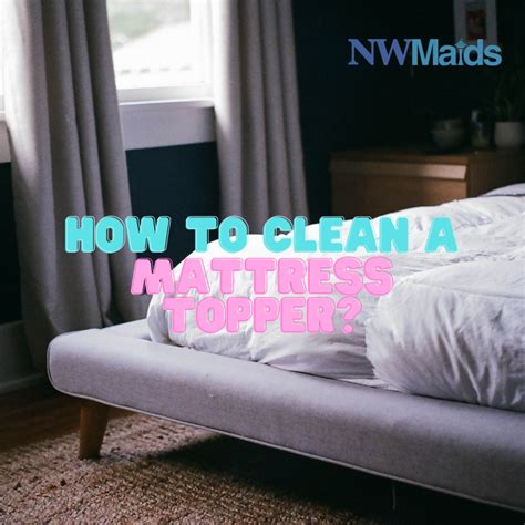 The Ultimate Mattress Topper Cleaning Guide | NW Maids