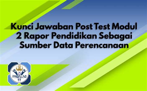 Kunci Jawaban Post Test Modul 2 Rapor Pendidikan Sebagai Sumber Data