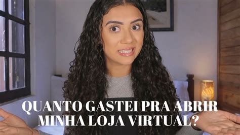 Quanto Gastei Para Abrir Minha Loja Virtual Youtube