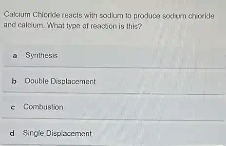 calcium chloride reacts with sodium to produce sodium chloride and ...