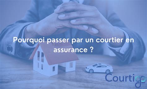 Pourquoi Passer Par Un Courtier En Assurance Courtigo