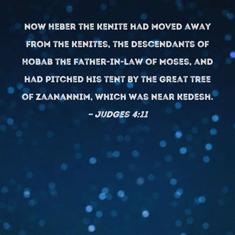 Judges 4:11 Now Heber the Kenite had moved away from the Kenites, the