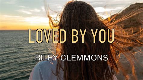 Loved By You Riley Clemmons Lyric Video YouTube