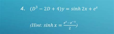 Solved 4. (D³ − 2D + 4)y = sinh 2x + ex (Hint: sinh x = et-e | Chegg.com