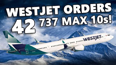 WestJet S HUGE 737 MAX 10 Order YouTube