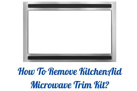 How To Remove KitchenAid Microwave Trim Kit? 5 Simple Steps