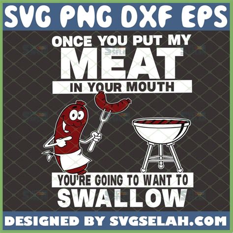 Once You Put My Meat In Your Mouth Youre Going To Want To Swallow Svg