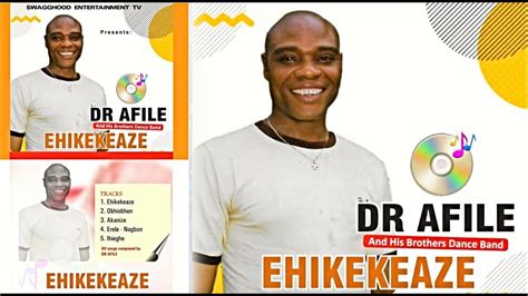 Dr Afile Ehikekeaze Full Album Youtube