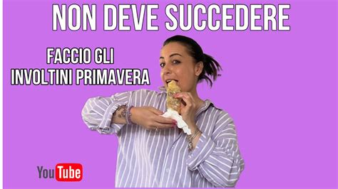 Non Deve Succedere Cucino Gli Involtini Primavera YouTube