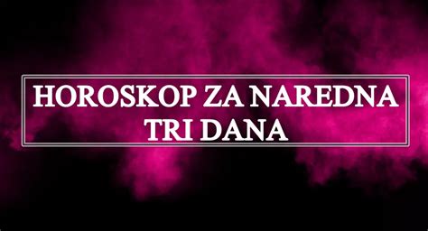 Horoskop Za Naredna Tri Dana Moguce Je Da Jednom Znaku Bude