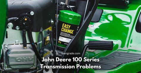 John Deere 100 Series Transmission Problems And Their Fixes Lawn Grade