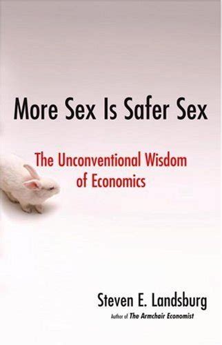 More Sex Is Safer Sex The Unconventional Wisdom Of Economics By Steven