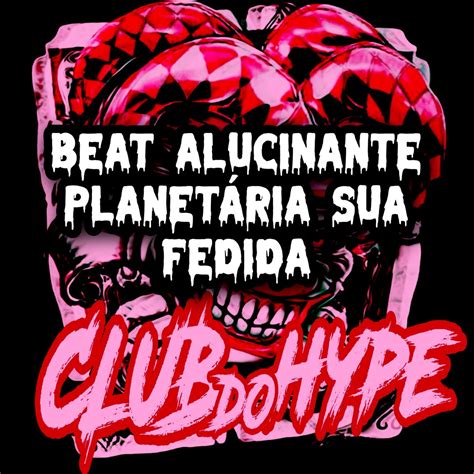 Beat Alucinante Planet Ria Sua Fedida Single Lbum De Club Do Hype