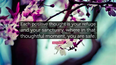 Bryant Mcgill Quote Each Positive Thought Is Your Refuge And Your