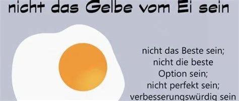 德语短语nicht das Gelbe vom Ei sein her ist