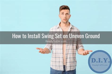 Can You Put Swing Set On Uneven Ground How To Ready To DIY