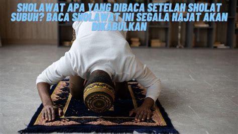 Sholawat Apa Yang Dibaca Setelah Sholat Subuh Baca Sholawat Ini Segala