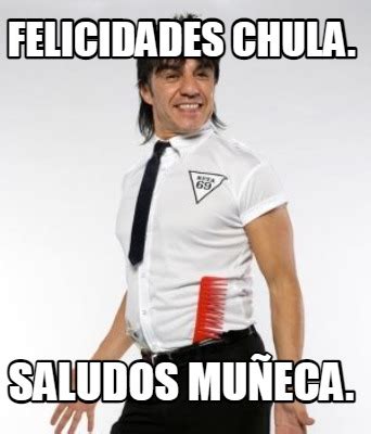 Meme Creator Funny Felicidades Chula Saludos Mu Eca Meme Generator