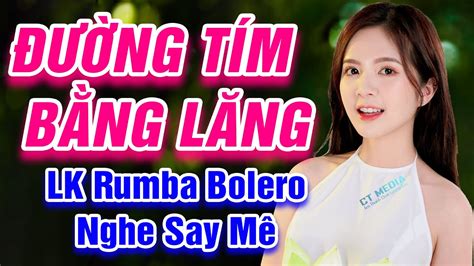 Đường Tím Bằng Lăng Xin Em Đừng Khóc Vu Quy LK Rumba Bolero Trữ Tình