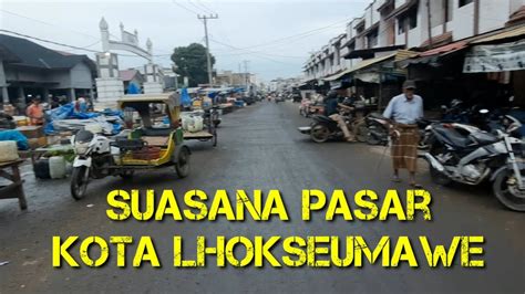 Suasana Pasar Kota Lhokseumawe Youtube