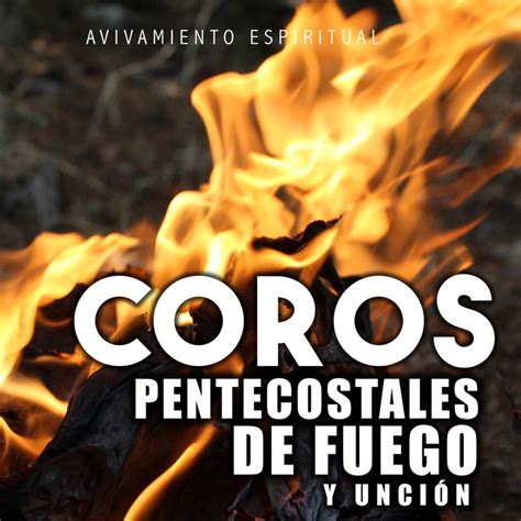 Coros Pentecostales De Fuego Y Unci N Avivamiento Espiritual Song