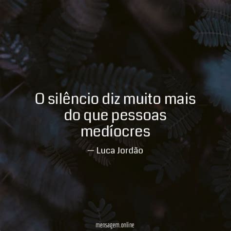 PESSOAS MEDIOCRES O silêncio diz muito mais do que pessoas medíocres