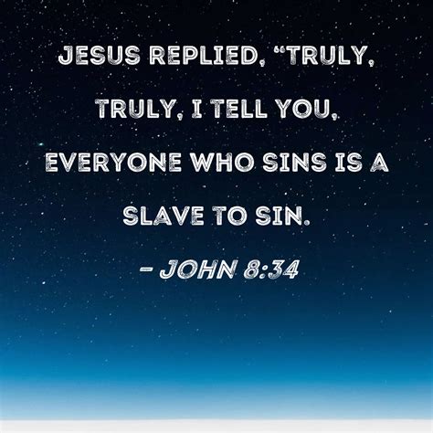 John 8 34 Jesus Replied Truly Truly I Tell You Everyone Who Sins