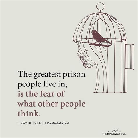 The Greatest Prison People Live In Is The Fear Of What Other People