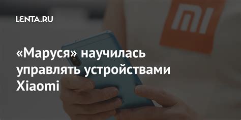 «Маруся» научилась управлять устройствами Xiaomi: Гаджеты: Наука и ...