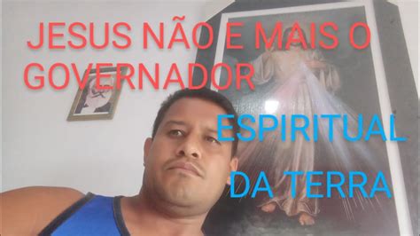 Jesus não é mais o governador espiritual da terra YouTube