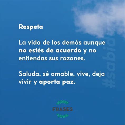 Respeta la vida de los demás aunque no estés de acuerdo y no entiendas