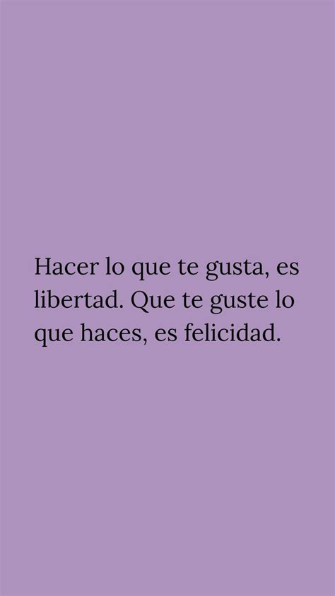 Hacer Lo Que Te Gusta Es Libertad Que Te Guste Lo Que Haces Es