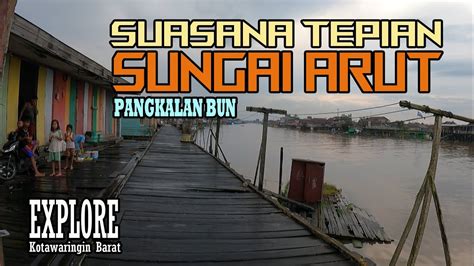 SUASANA KEHIDUPAN DI TEPIAN SUNGAI ARUT PANGKALAN BUN KOTAWARINGIN