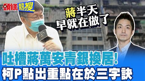 【頭條熱搜】吐槽蔣萬安 青銀換居 早就在做了 柯文哲直言 不用發明新政策這 三個字 才是重點 Headlinestalk 20220622 Youtube